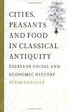 Cities, Peasants and Food in Classical Antiquity: Essays in Social and Economic History