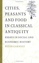 Cities, Peasants and Food in Classical Antiquity: Essays in Social and Economic History
