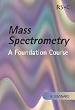 Mass Spectrometry: A Foundation Course