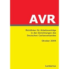 Richtlinien f�r Arbeitsvertr�ge in den Einrichtungen des Deutschen Caritasverbandes (AVR). Stand Oktober 2004