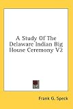 A Study Of The Delaware Indian Big House Ceremony V2