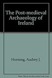 The post-medieval archaeology of Ireland, 1550-1850