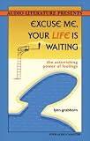 Excuse Me, Your Life Is Waiting: The Astonishing Power of Feelings