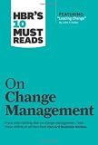 HBR's 10 Must Reads on Change Management (including featured article "Leading Change," by John P. Kotter)