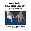 Rechnen lernen kann jedes Kind: Mit diesem Buch k�nnen Sie rechnen - Ihr Kind auch