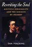 Rewriting the Soul: Multiple Personality and the Sciences of Memory