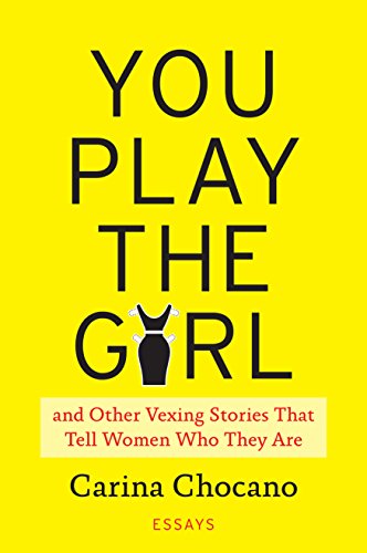 You Play the Girl: And Other Vexing Stories That Tell Women Who They Are
