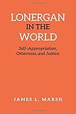 Lonergan in the World : self-appropriation, otherness, and justice