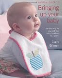 A natural guide to bringing up your baby : the kind way for you and your baby (newborn to 3 years)