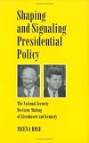 Shaping and Signaling Presidential Policy: The National Security Decision Making of Eisenhower and Kennedy (Joseph V. Hughes Jr., and Holly O. Hughes Series ... the Presidency and Leadership Studies, No 2)