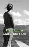 Mein &auml;rgster Feind: Roman - Mit einem Nachwort von Antje R&aacute;vic Strubel - Willa Cather