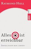 Alles ist erreichbar: Erfolg kann man lernen - Raymond Hull