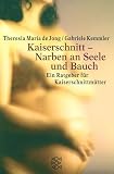 Kaiserschnitt, Narben an Seele und Bauch. Ein Ratgeber f�r Kaiserschnittm�tter.