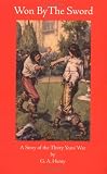 Won By The Sw : A Story of the Thirty Years War (Works of G. A. Henty)