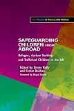 Safeguarding children from abroad : refugee, asylum seeking and trafficked children in the UK
