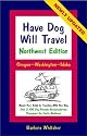 Have Dog Will Travel-Northwest Edition, Oregon-Washington-Idaho, Hassle-Free Guide to Traveling With Your Dog