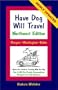 Have Dog Will Travel-Northwest Edition, Oregon-Washington-Idaho, Hassle-Free Guide to Traveling With Your Dog