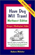 Have Dog Will Travel-Northwest Edition, Oregon-Washington-Idaho, Hassle-Free Guide to Traveling With Your Dog