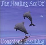The Healing Art Of Conscious Breathing