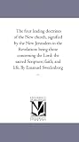 The four leading doctrines of the New church, signified by the New Jerusalem in the Revelation: being those concerning the Lord: the sacred Scripture; faith; and life. By Emanuel Swedenborg ...