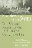 Prophecy of the Swan: The Upper Peace River Fur Trade of 1794-1823