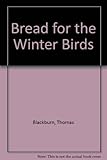 Bread for the winter birds : the last poems of Thomas Blackburn
