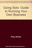 Going solo : a guide to running your own business