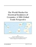 The World Market for Electrical Insulators of Ceramics: A 2006 Global Trade Perspective