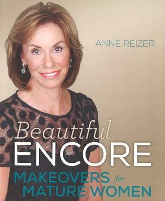Beautiful Encore: Makeovers for Mature Women by Anne Reizer (2015) Paperback