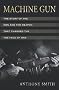 Machine Gun: The Story of the Men and the Weapon That Changed the Face of War Machine Gun: The Story of the Men and the Weapon That Changed the Face of War