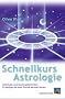 Schnellkurs Astrologie: Astrologie und Deutungstechniken in weniger als einer Stunde kennen lernen