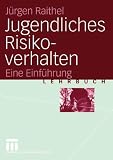 Jugendliches Risikoverhalten: Eine Einf&uuml;hrung - J&uuml;rgen Raithel
