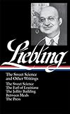 A.J. Liebling: The Sweet Science and Other Writings: The Earl of Louisiana / The Jollity Building / Between Meals / The Press (Library of America No. 191)
