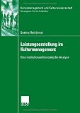 Leistungserstellung im Kulturmanagement: Eine institutionenökonomische Analyse (Kulturmanagement und Kulturwissenschaft)