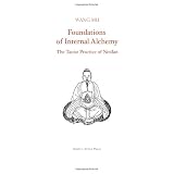 Foundations of Internal Alchemy: The Taoist Practice of Neidandi Wang Mu