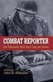 Combat Reporter: Don Whitehead's World War II Diary and Memoirs (World War II: The Global, Human and Ethical Dimension)