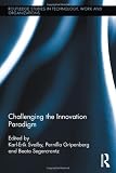 Challenging the Innovation Paradigm (Routledge Studies in Technology, Work and Organizations)