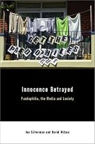 Innocence Betrayed: Paedophilia, the Media and Society