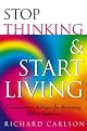 Stop Thinking, Start Living by Richard Carlson