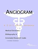 Angiogram - A Medical Dictionary, Bibliography, and Annotated Research Guide to Internet References