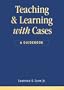 Teaching and Learning With Cases:  A Guidebook (Public Administration and Public Policy)