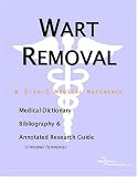 Wart Removal - A Medical Dictionary, Bibliography, and Annotated Research Guide to Internet References