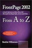 FrontPage 2002 from A to Z: A Quick Reference of More than 300 Microsoft FrontPage Tasks, Terms and Tricks (A to Z Guides)