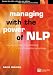 Managing with the Power of NLP: A Powerful New Tool to Lead, Communicate and Innovate (Future Skills Series)