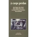 A corps perdus: John Coplans, Marc Pataut, Dieter Appelt, Henry Lewis, Gerd Bonfert, Thomas Florschuetz, Joan Fontcuberta book cover