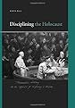 Disciplining the Holocaust (Suny Series, Insinuations: Philosophy, Psychoanalysis, Literature)