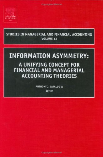 Information Asymmetry - Volume 13: A Unifying Concept for Financial & Managerial Accounting Theories (Studies in Managerial and Financial Accounting) Information Asymmetry - Volume 13: A Unifying Concept for Financial & Managerial Accounting Theories (Studies in Managerial and Financial Accounting)