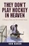 They Don't Play Hockey in Heaven: A Dream, A Team, and My Comeback Season