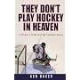 They Don't Play Hockey in Heaven: A Dream, A Team, and My Comeback Season