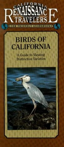 California Traveler Birds of California: A Guide to Viewing Distinct Varieties (California Renaissance User Friendly Guidebooks)